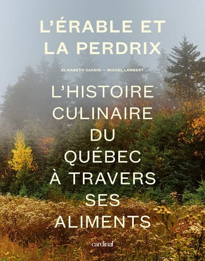 L'érable et la perdrix - L'histoire culinaire du Québec à travers ses aliments