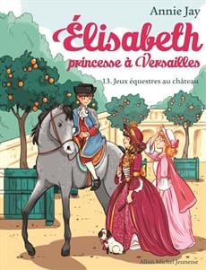 Elisabeth princesse à Versailles T13 - Jeux équestres au château