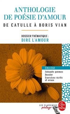 Anthologie de poésie d'amour - De Catulle à Boris Vian - Dossier thématique : Dire l'amour